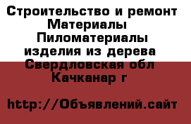 Строительство и ремонт Материалы - Пиломатериалы,изделия из дерева. Свердловская обл.,Качканар г.